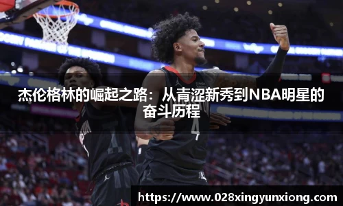 杰伦格林的崛起之路：从青涩新秀到NBA明星的奋斗历程